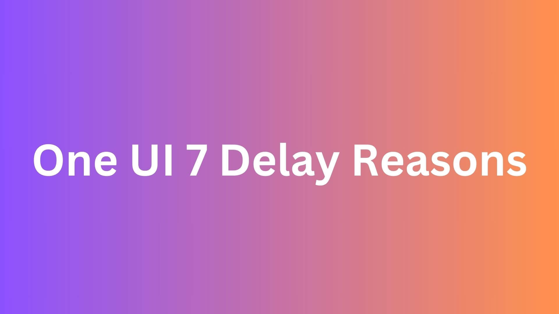 Samsung Delays One UI 7 Release: A Strategic Move for a Better Experience?