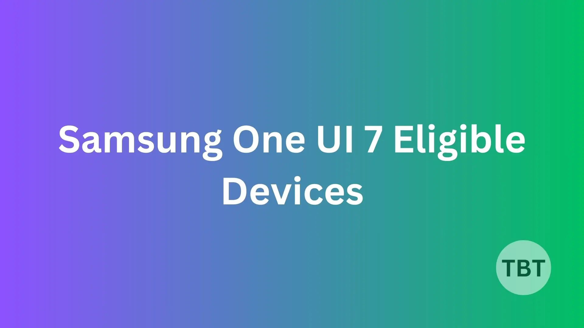 Samsung One UI 7 Update: Eligible Devices List for 2025