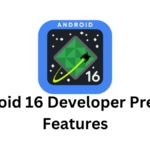 Android 16 Developer Preview 2 Features and Updates for Developers