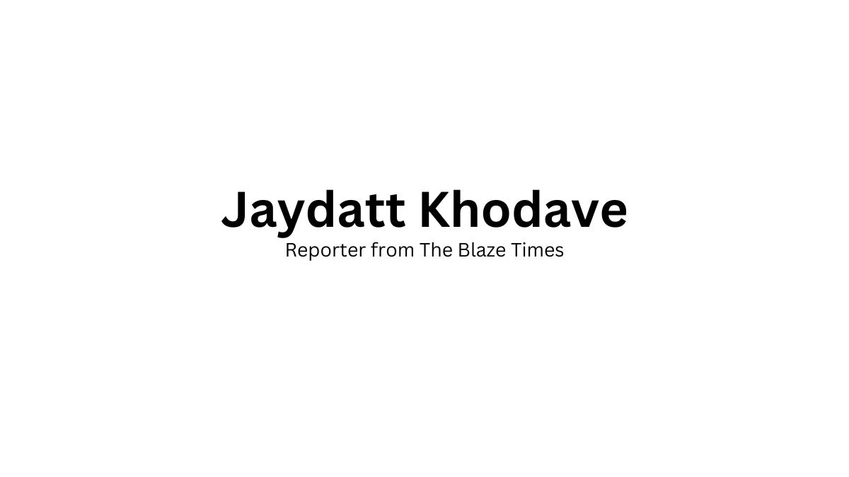 Jaydatt Khodave Reporting at The Blaze Times