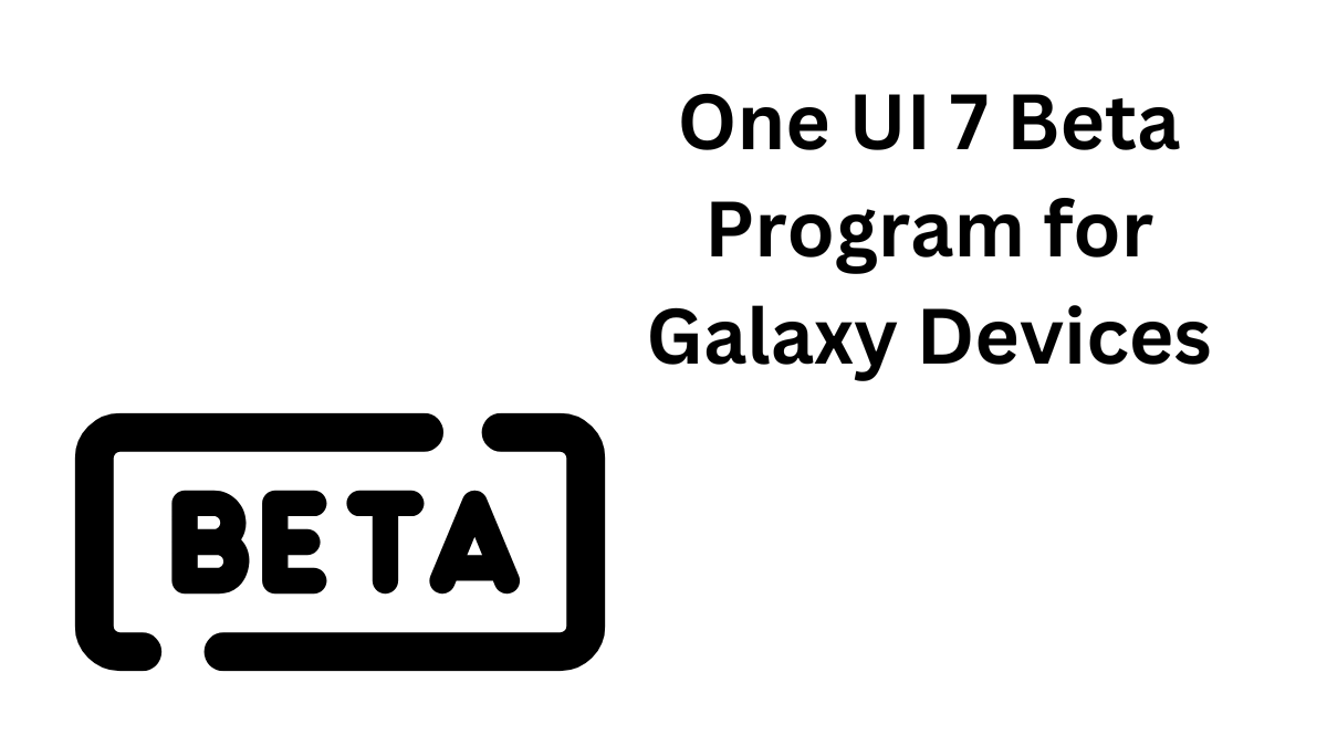 Samsung One UI 7 Beta on Galaxy Devices